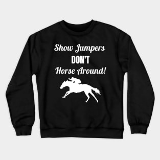 Show Jumpers Don't Horse Around Crewneck Sweatshirt